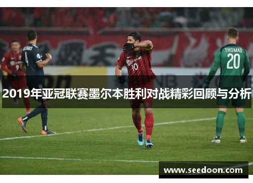 2019年亚冠联赛墨尔本胜利对战精彩回顾与分析
