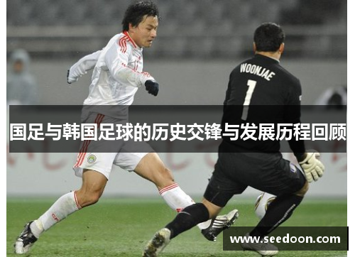 国足与韩国足球的历史交锋与发展历程回顾