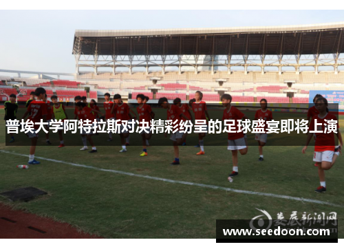 普埃大学阿特拉斯对决精彩纷呈的足球盛宴即将上演