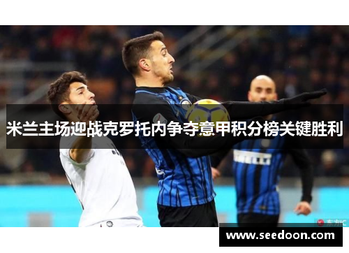 米兰主场迎战克罗托内争夺意甲积分榜关键胜利
