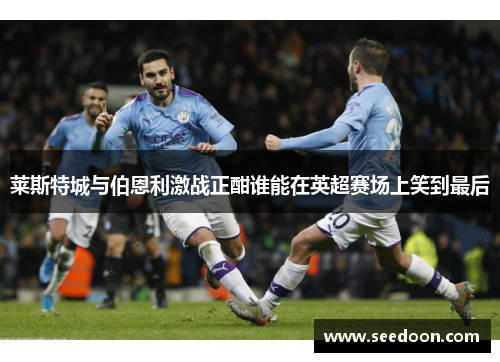 莱斯特城与伯恩利激战正酣谁能在英超赛场上笑到最后
